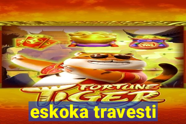 eskoka travesti